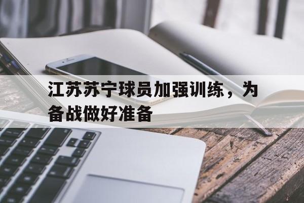 江苏苏宁球员加强训练，为备战做好准备的简单介绍